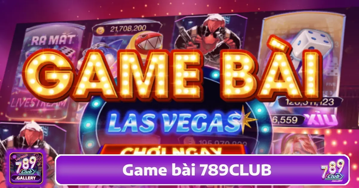 789Club - Tải Game Bài Đổi Thưởng #1 VN | Link Chính Thức 2 Hệ Thống Game Bài Phong Phú Tại 789Club