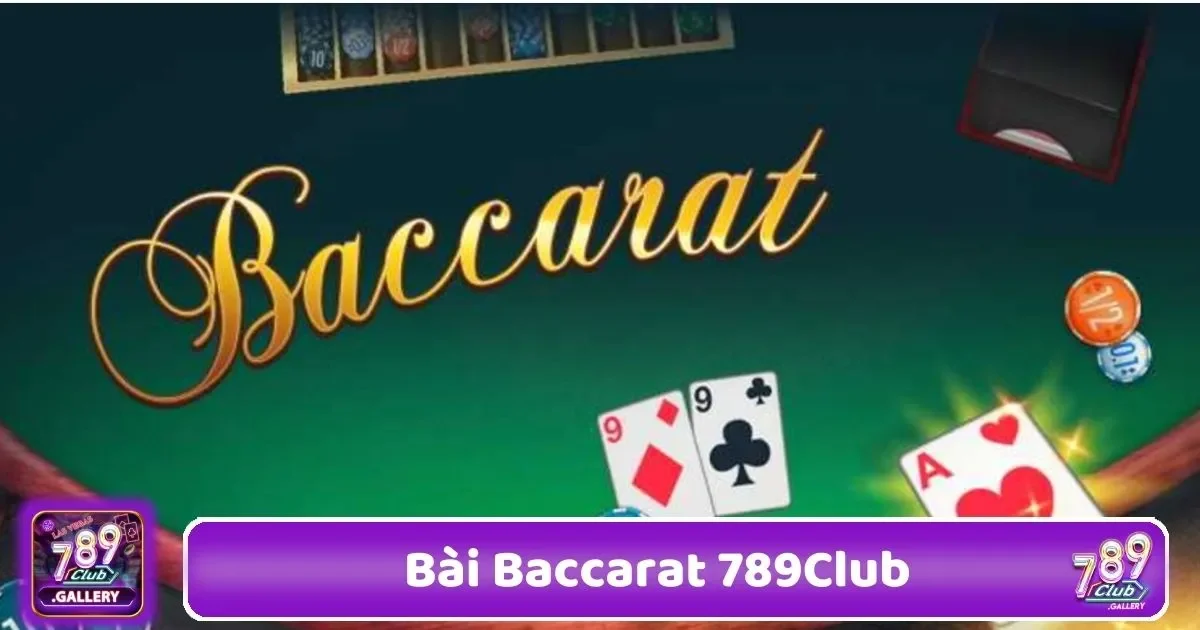 Bài Baccarat 789Club – Khám Phá Trò Chơi Quốc Tế 2 Cách Đặt Cược Player Và Banker Để Tối Ưu Hóa Lợi Nhuận