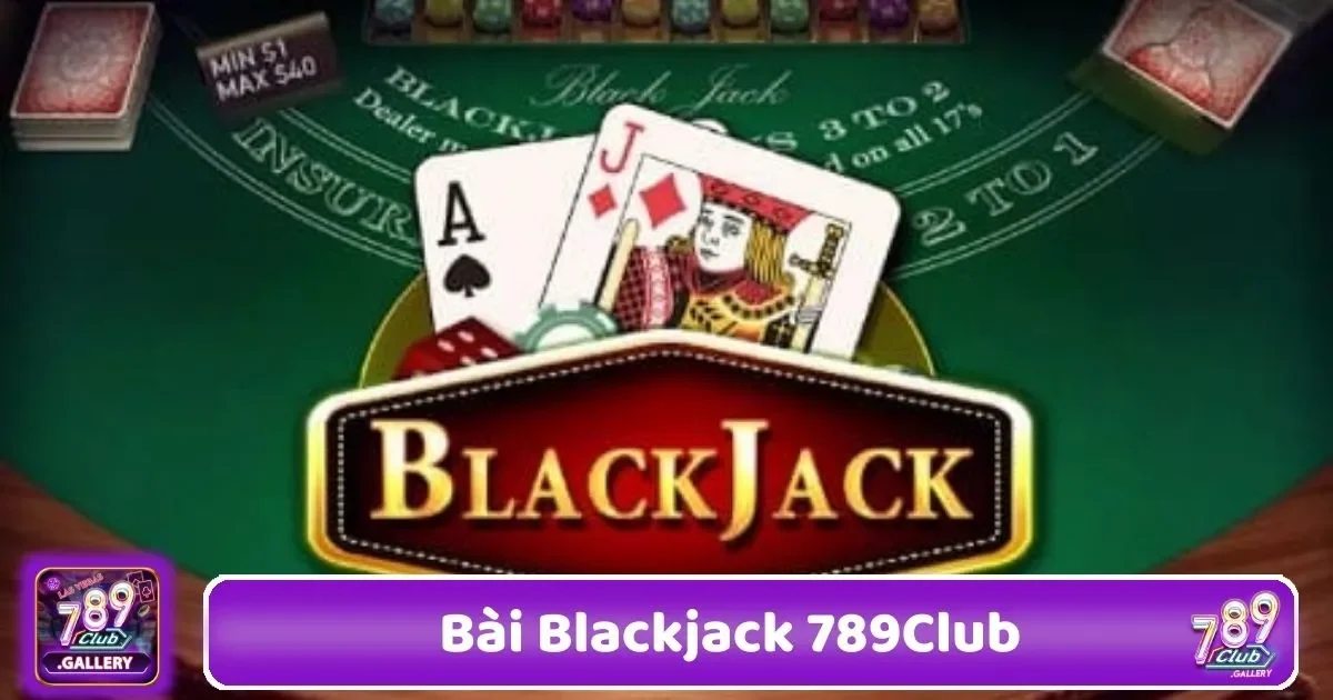 Bài Blackjack 789Club – Chơi Bài Đỉnh Cao 3 Bài Blackjack 789Club – Phân Tích Tình Huống