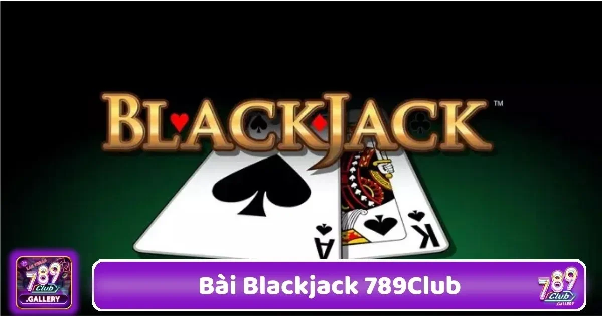 Bài Blackjack 789Club – Chơi Bài Đỉnh Cao 1 Làm Thế Nào Để Hiểu Luật Chơi Blackjack Nhanh Chóng?