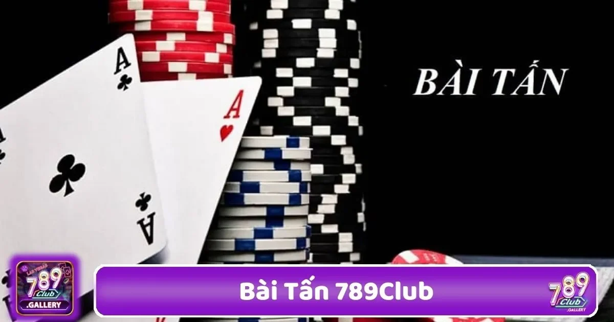 Bài Tấn 789Club – Game Bài Truyền Thống Với Giao Diện Mới 2 Mẹo Đánh Chặn Bài Hiệu Quả Trong Bài Tấn Tại 789Club