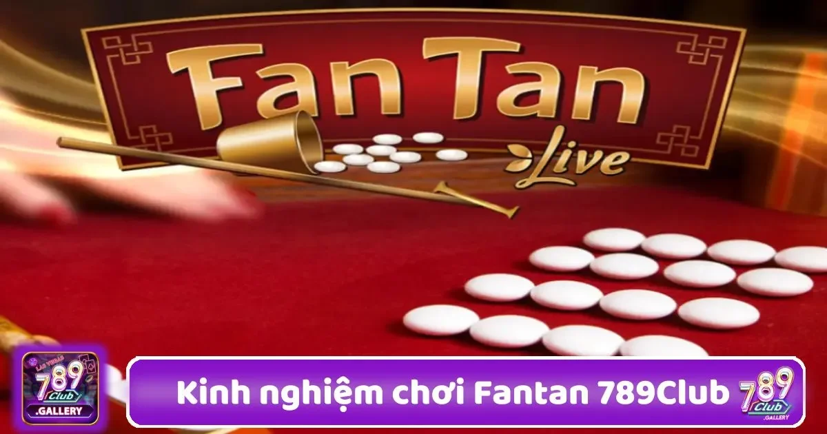 Kinh Nghiệm Chơi Fantan 789Club – Bí Kíp Giúp Chiến Thắng