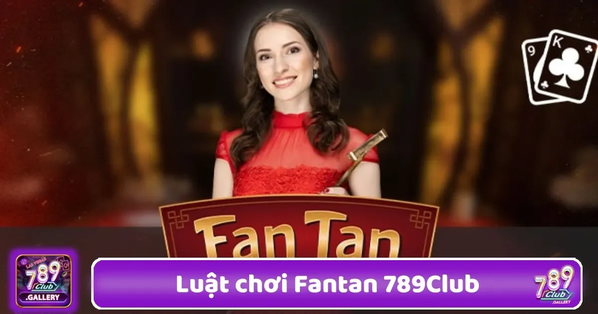 Luật Chơi Fantan 789Club – Hiểu Đúng Để Tránh Sai Lầm