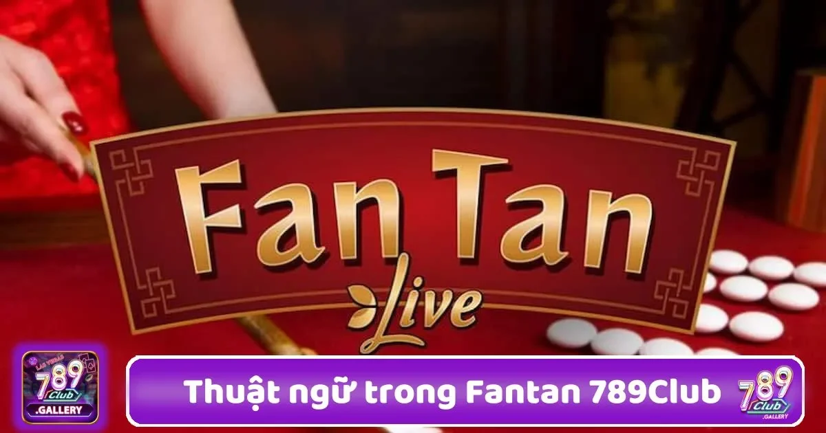 Thuật Ngữ Trong Fantan 789Club – Hiểu Đúng Để Thành Công