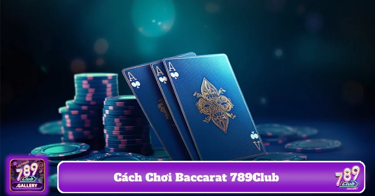 Hướng dẫn cách chơi Baccarat 789Club