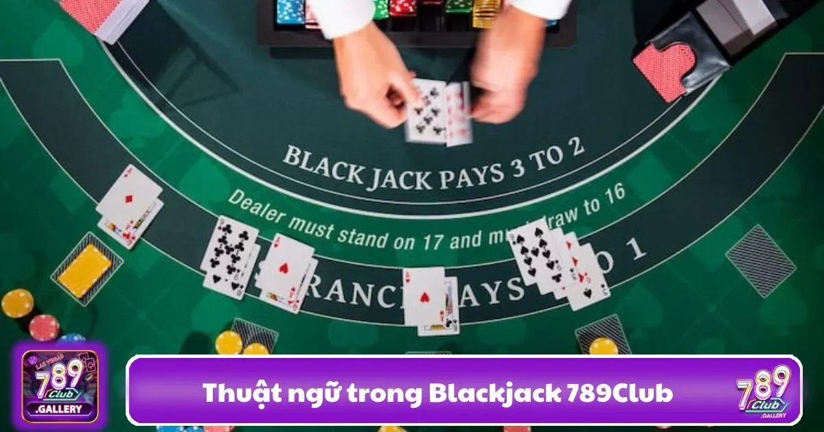 Thuật Ngữ Trong Blackjack 789club: Chơi Như Một Cao Thủ
