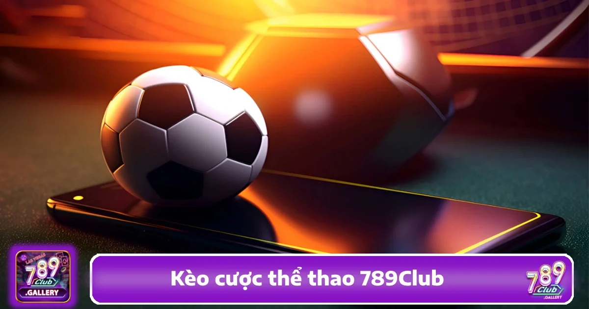 Khám Phá Kèo Cược Thể Thao 789Club – Đa Dạng Và Dễ Chơi