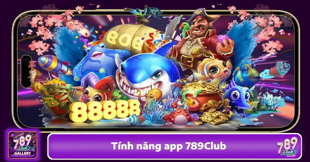 Khám Phá Các Tính Năng App 789Club Nổi Bật Trên Ứng Dụng